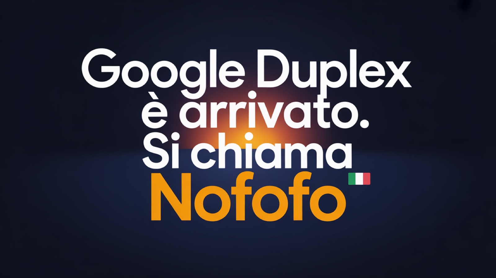 Google Duplex è arrivato e si chiama nofofo: la promessa AI 2018 consegnata in Italia nel 2026